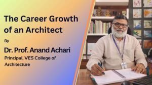 Dr. Prof. Anand Achari, Principal, VES College of Architecture, Career Growth of an Architect